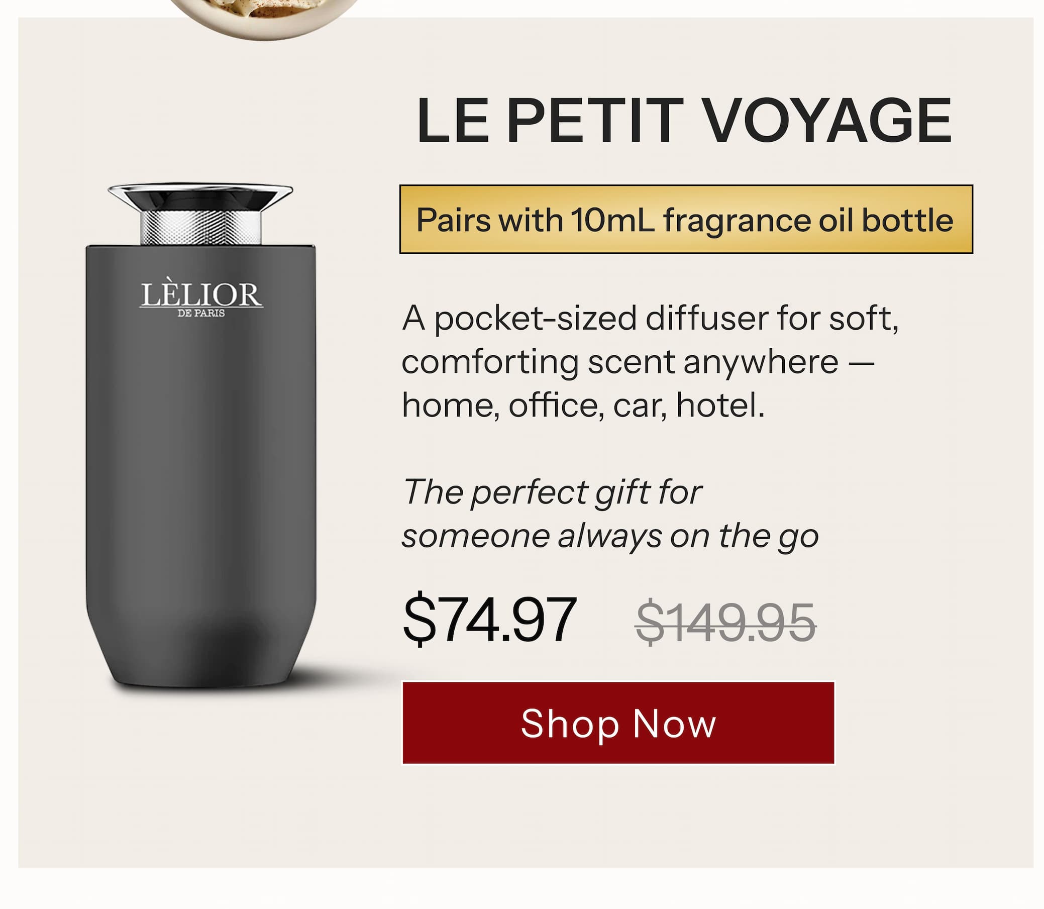 LE PETIT VOYAGE™ A pocket-sized diffuser for soft, comforting scent anywhere — home, office, car, hotel. The perfect gift for someone always on the go.