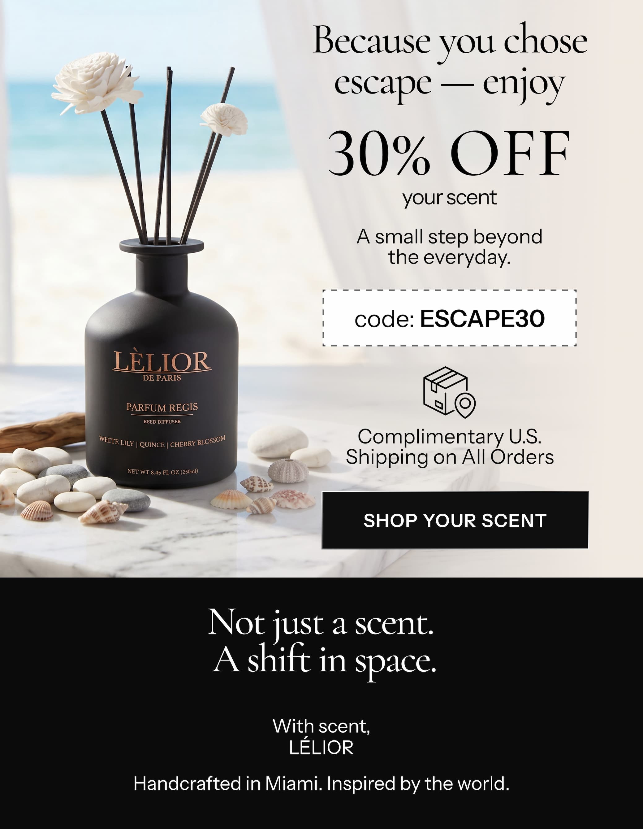  Enjoy 30% OFF your scent. A small step beyond the everyday. CODE:  ESCAPE30  Complimentary U.S. Shipping on All Orders