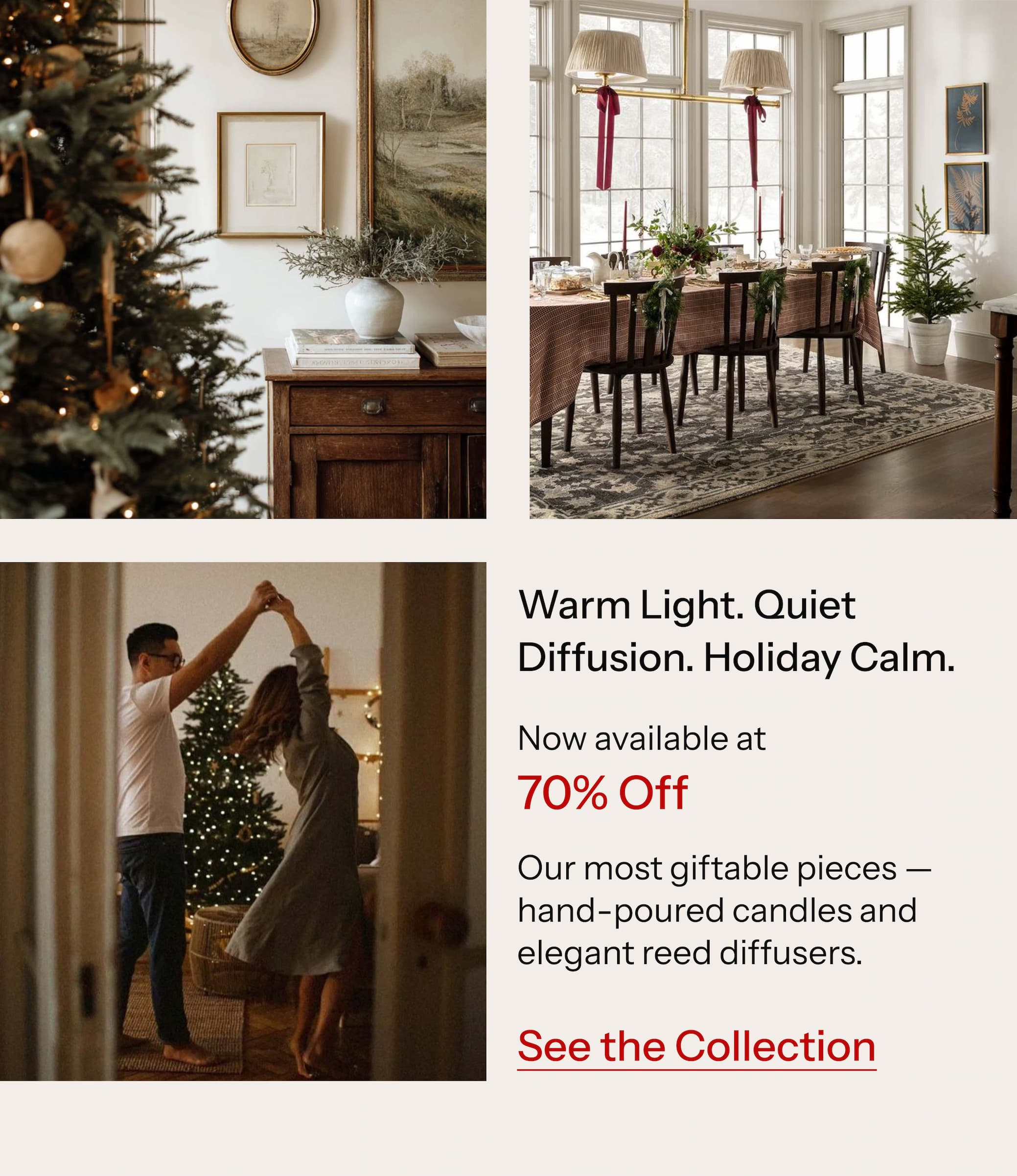 Warm Light. Quiet Diffusion. Holiday Calm. Our most giftable pieces — hand-poured candles and elegant reed diffusers.  Now available at 70% Off.  See the Collection 