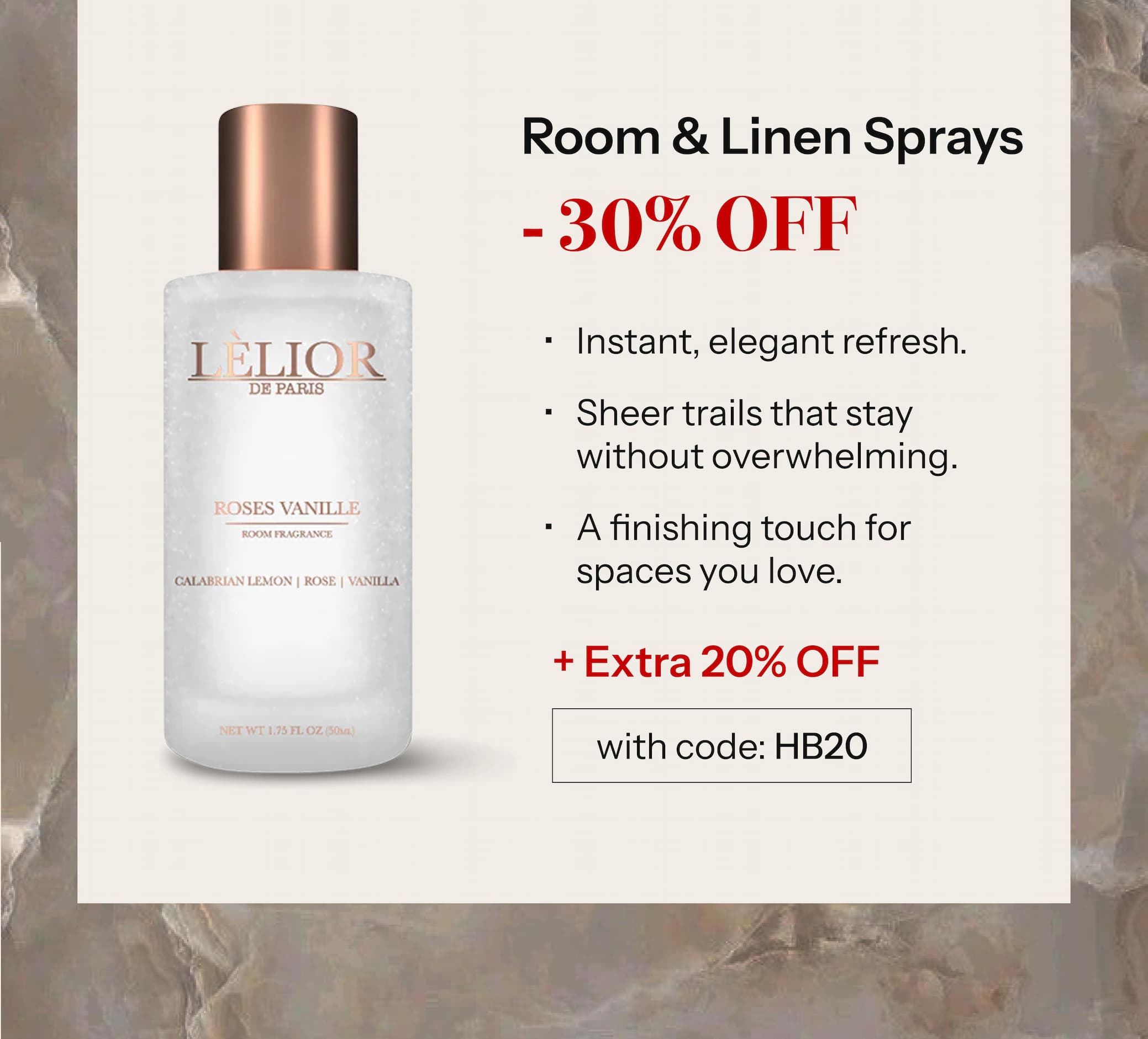 ✦ Room & Linen Sprays — 30% Off Instant, elegant refresh. Sheer trails that stay without overwhelming. A finishing touch for spaces you love. + Extra 20% Off with HB20