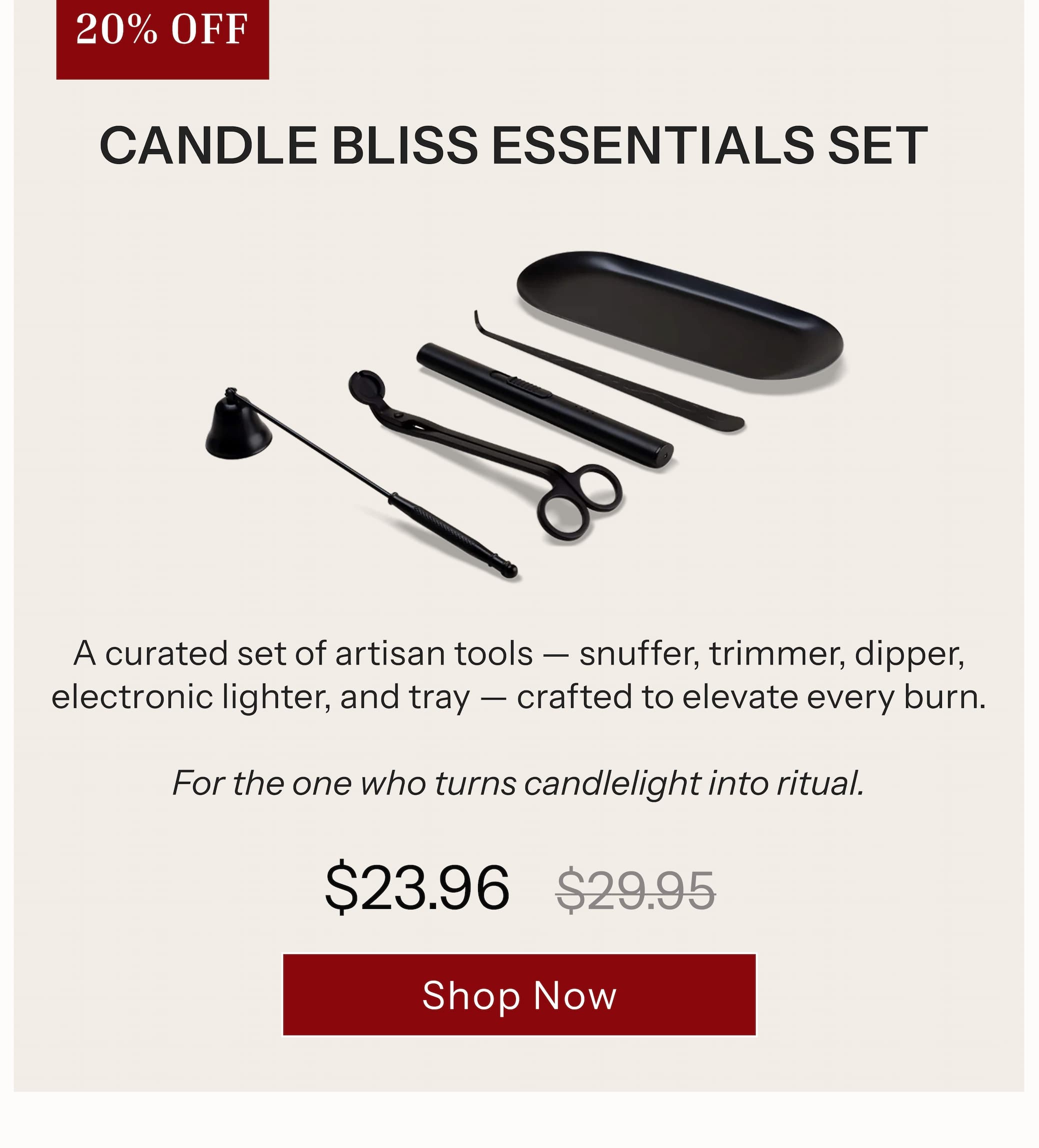 Candle Bliss Essentials Set A curated set of artisan tools — snuffer, trimmer, dipper, electronic lighter, and tray — crafted to elevate every burn. For the one who turns candlelight into ritual.