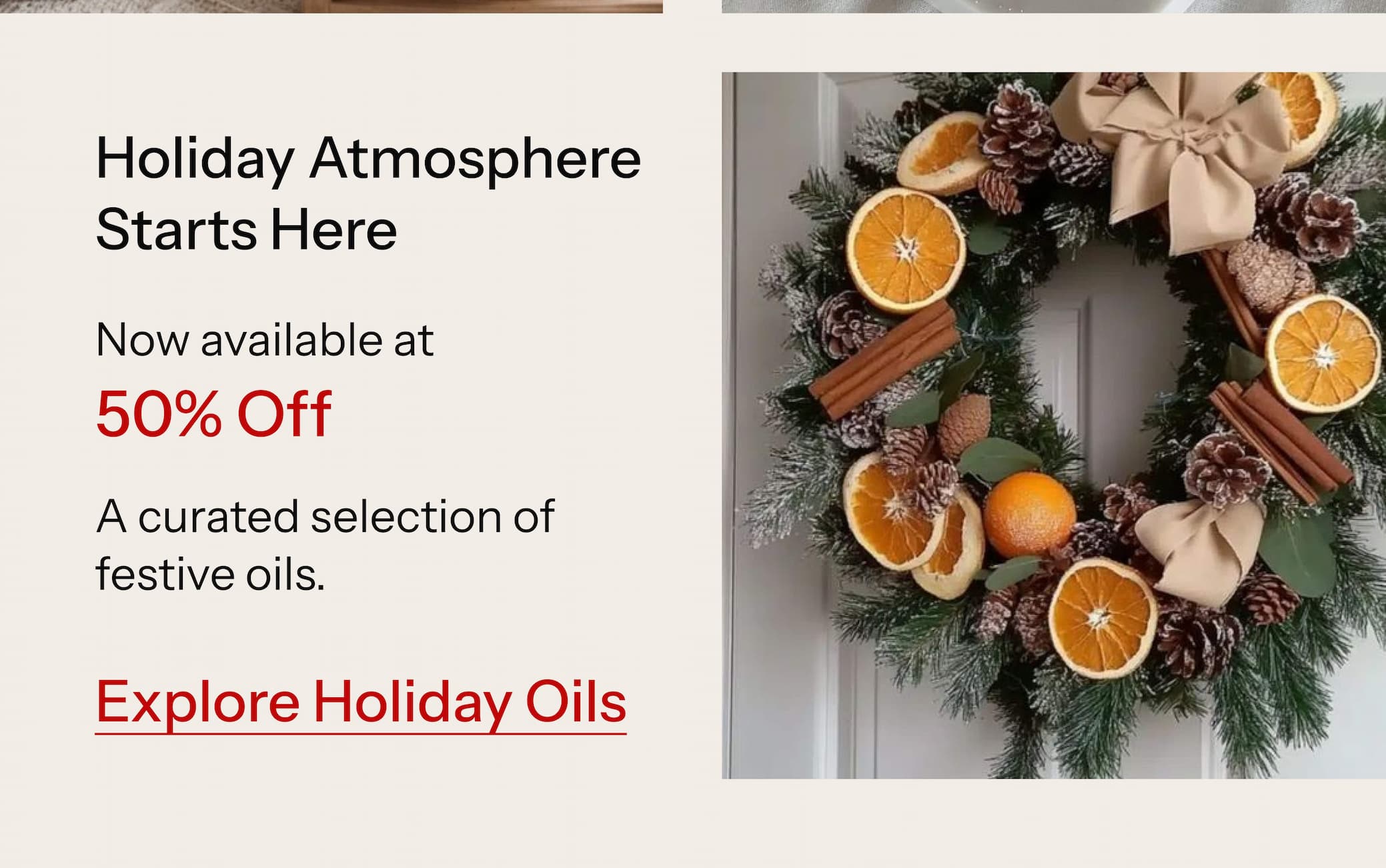 A curated selection of festive oils.  Now available at 50% Off.  Explore Holiday Oils