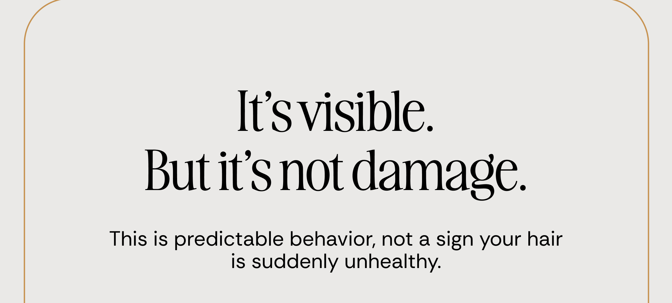 It’s visible. But it’s not damage. This is predictable behavior, not a sign your hair is suddenly unhealthy.