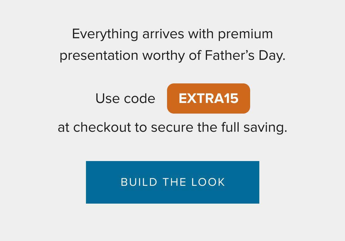 Everything arrives with premium presentation worthy of Father's Day. Use code EXTRA15 at checkout to secure the full saving. BUILD THE LOOK