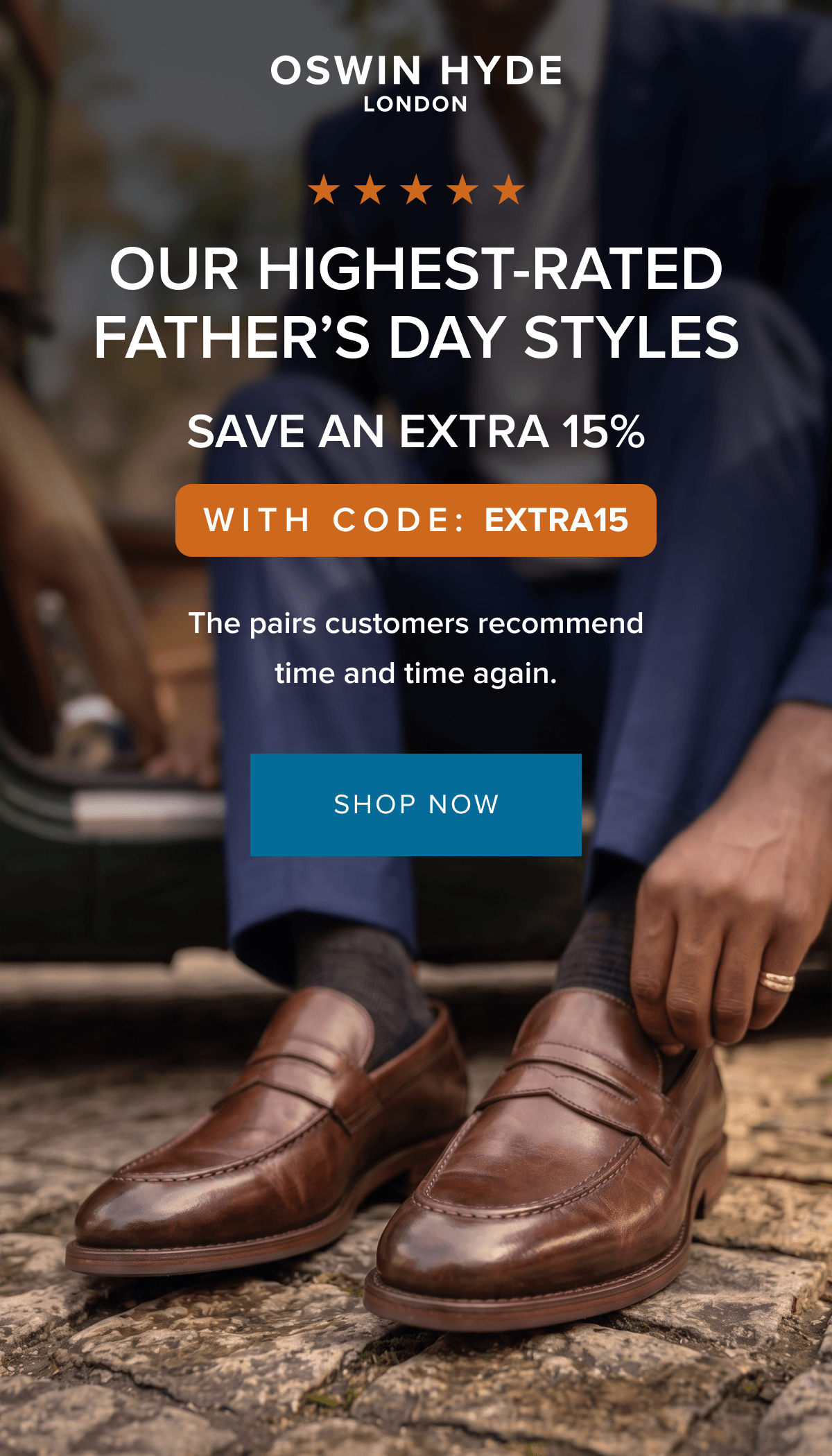 OUR HIGHEST-RATED FATHER'S DAY STYLES SAVE AN EXTRA 15% WITH CODE: EXTRA15 The pairs customers recommend time and time again. SHOP NOW