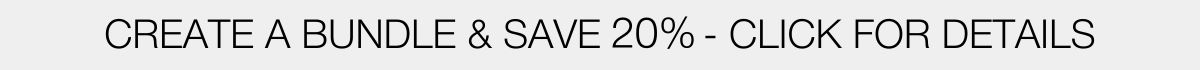 Create a bundle & save 20% | SAVE NOW