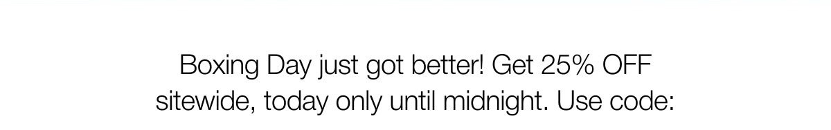 25% off with code BOXINGDAY | SHOP NOW