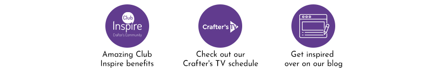 Amazing Club Inspire benefits. Check out our Crafter's TV schedule. Get inspired over on our blog.