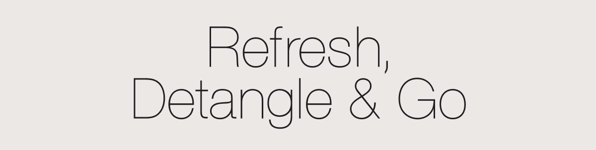 Refresh, Detangle & Go