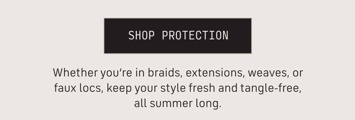 Shop Now Whether you're in braids, extension, weave,, or faux locs, keep your style fresh and tangle-free all summer long.