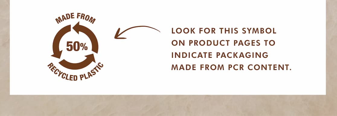 SUSTAINABLE SOLUTIONS. We've already transitioned many of our products to post-consumer recycled packaging, and we're working on updating even more. Over the next five years, our commitment to using less virgin plastic and more recycled material will save more than 500 tons of virgin plastic. LEARN MORE >>