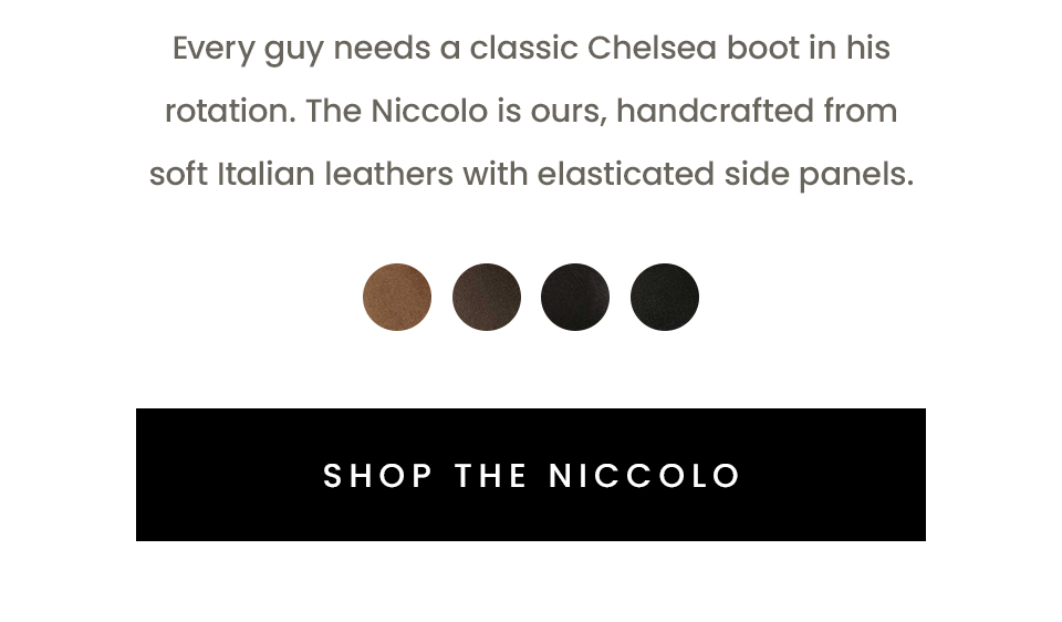 Every guy needs a classic Chelsea boot in his rotation. The Niccolo is ours, handcrafted from soft Italian leathers with elasticated side panels.  < Shop The Niccolo > 