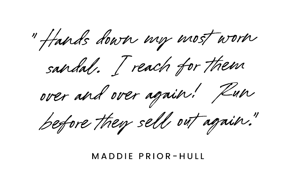  “Hands down my most worn sandal. I reach for them over and over again! Run before they sell out again.” - Maddie Prior-Hull