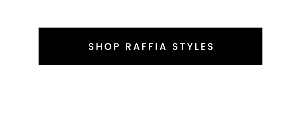 < Shop Raffia Styles > 
