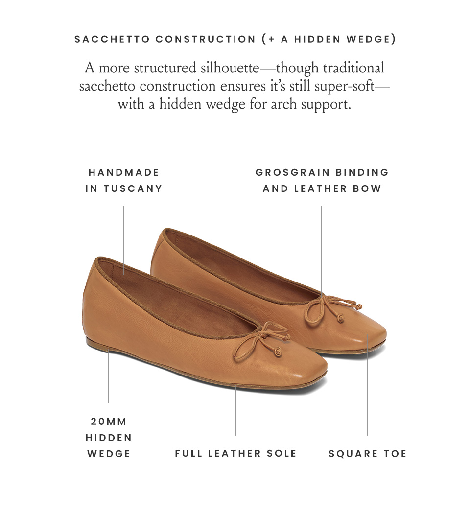 Sacchetto Construction (+ a hidden wedge), A more structured silhouette—though traditional sacchetto construction ensures it’s still super-soft—with a hidden wedge for arch support. Handmade in Tuscany, Grosgrain binding and leather bow, 20mm hidden wedge, Full leather sole, Square Toe
