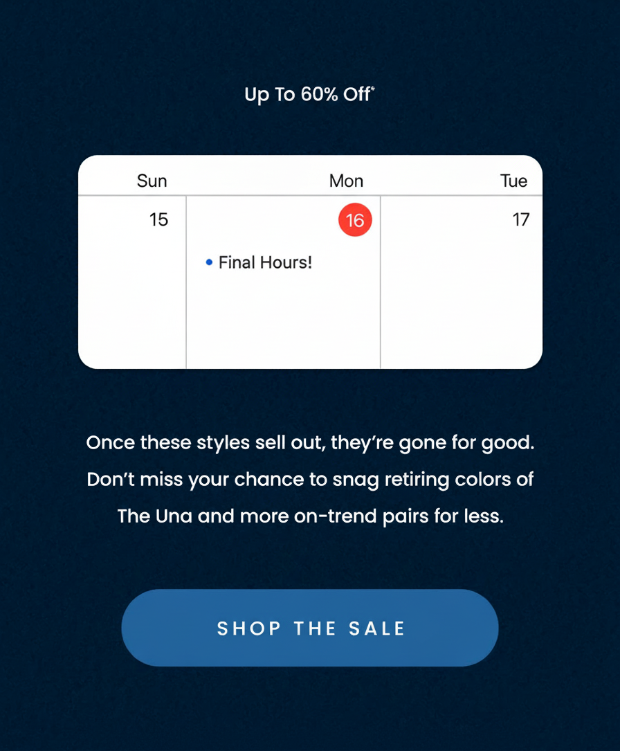 an image of a phone screen with a sale sign on it that says  Final Hours! Up To 60% Off*  Once these styles sell out, they’re gone for good. Don’t miss your chance to snag retiring colors of The Una and more on-trend pairs for less.  < Shop The Sale > 