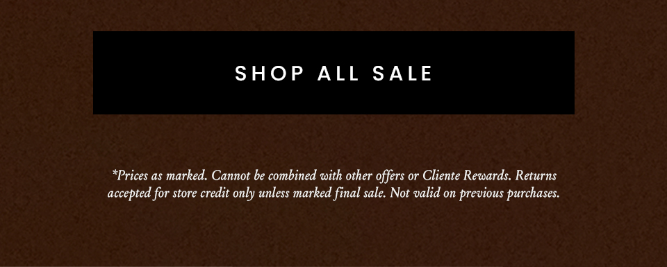< Shop All Sale >   *Prices as marked. Cannot be combined with other offers or Cliente Rewards. Returns accepted for store credit only unless marked final sale. Not valid on previous purchases.