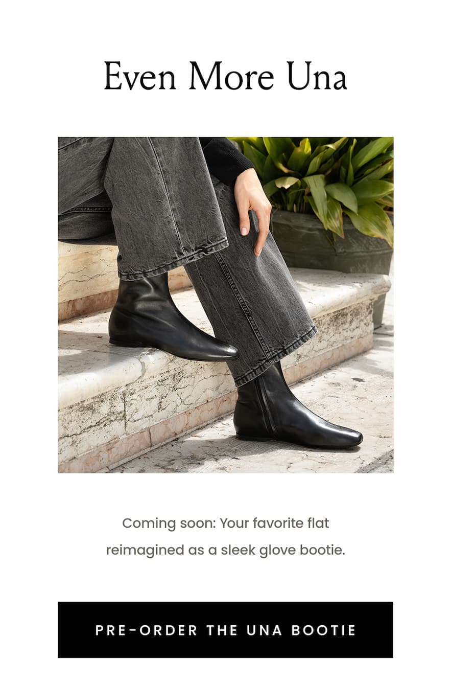 Even More Una  Coming soon: Your favorite flat reimagined as a sleek glove bootie.  < Pre-Order The Una Bootie > 