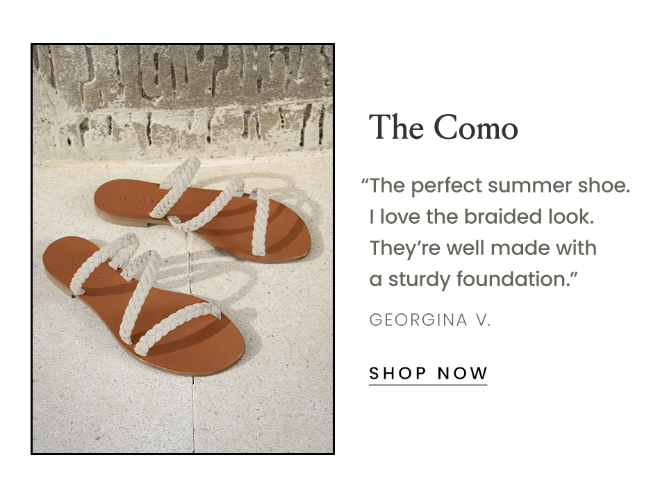 The Como “The perfect summer shoe. I love the braided look. They’re well made with a sturdy foundation.” - Georgina V.  < Shop Now > 
