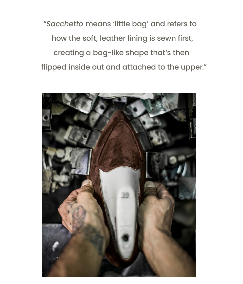 “Sacchetto means ‘little bag’ and refers to how the soft, leather lining is sewn first, creating a bag-like shape that’s then flipped inside out and attached to the upper.” 