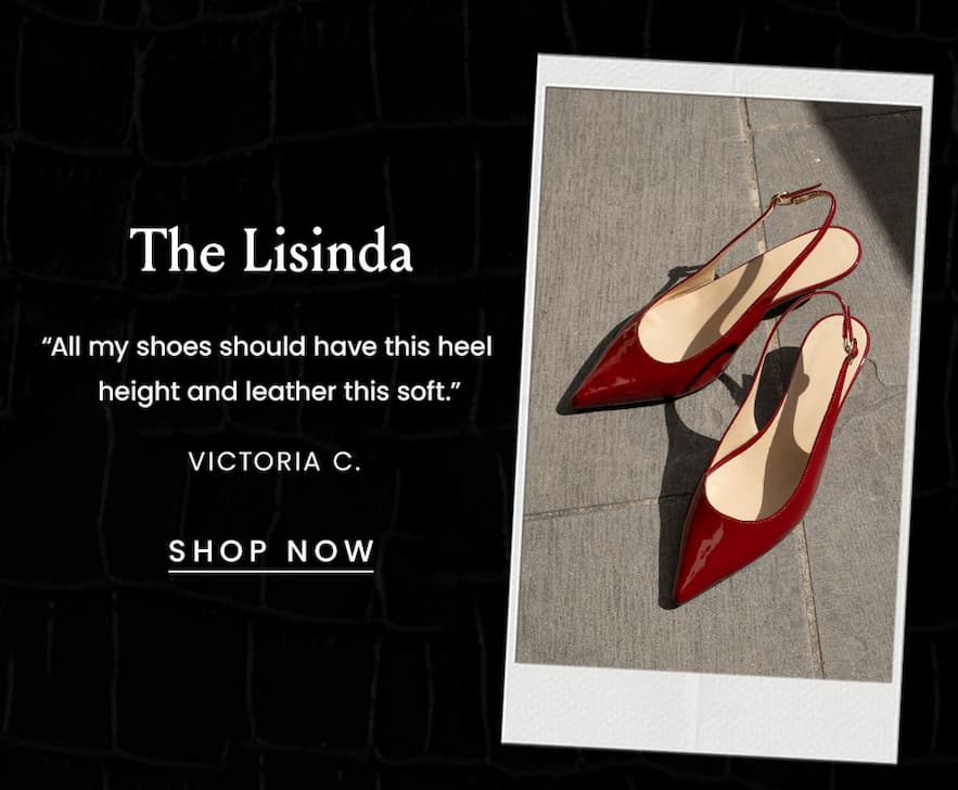 The Lisinda  “All my shoes should have this heel height and leather this soft.” - Victoria C. < Shop Now > 