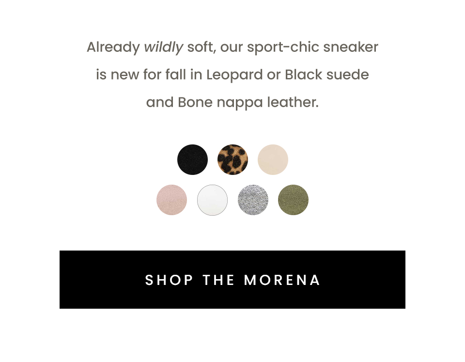 Already wildly soft, our sport-chic sneaker is new for fall in Leopard or Black suede and Bone nappa leather.  < Shop The Morena > 
