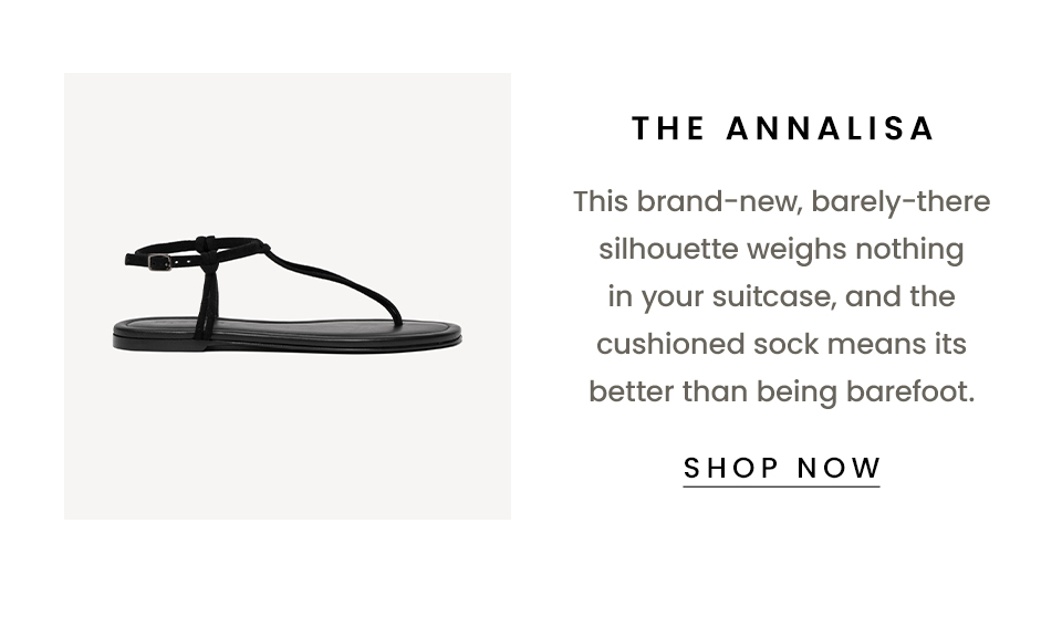 The Annalisa, This brand-new, barely-there silhouette weighs nothing in your suitcase, and the cushioned sock means its better than being barefoot. < Shop Now > 