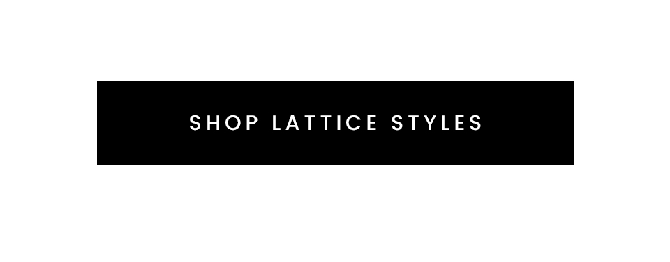 < Shop Lattice Styles > 