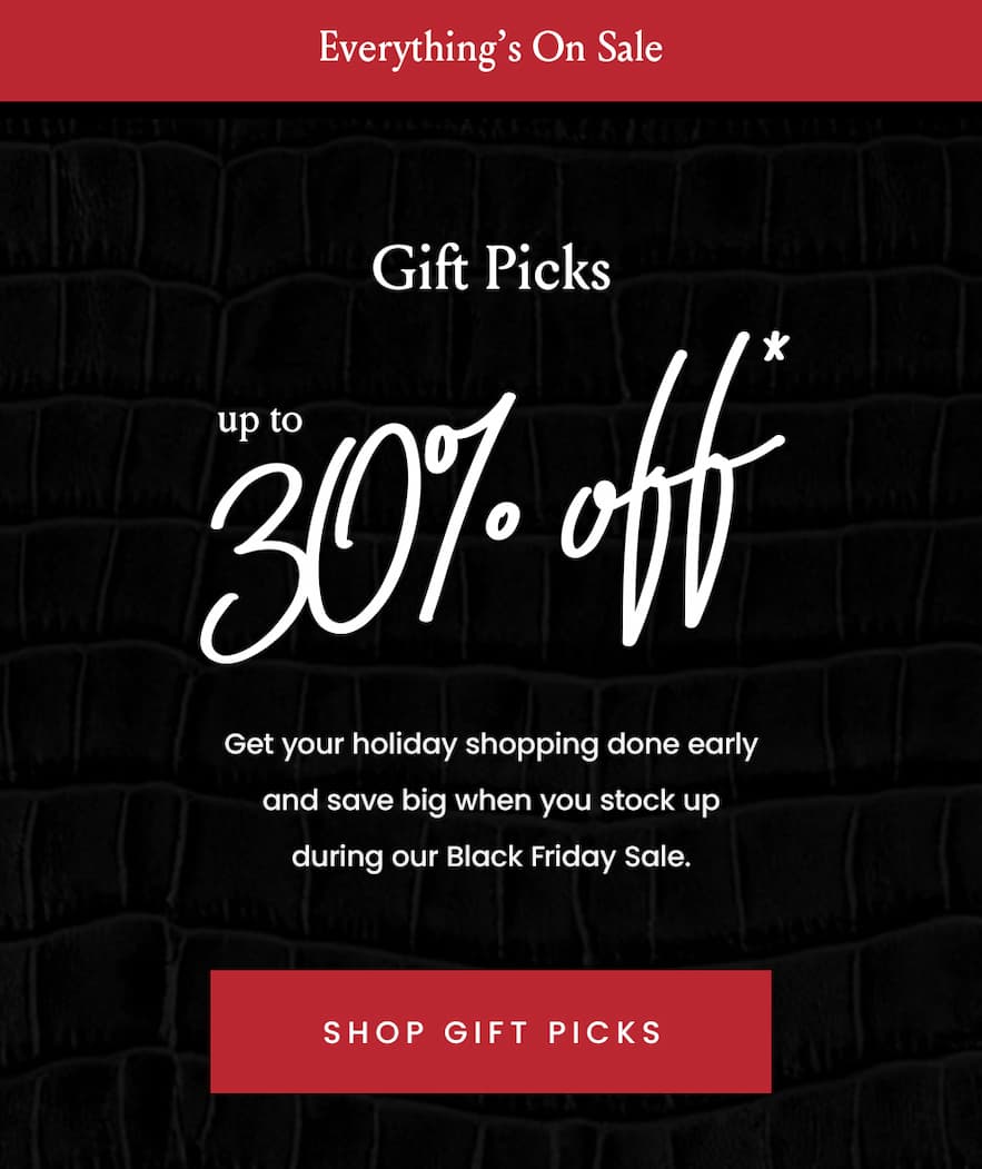 Gift Picks Up To 30% Off*   Get your holiday shopping done early and save big when you stock up during our Black Friday Sale. 