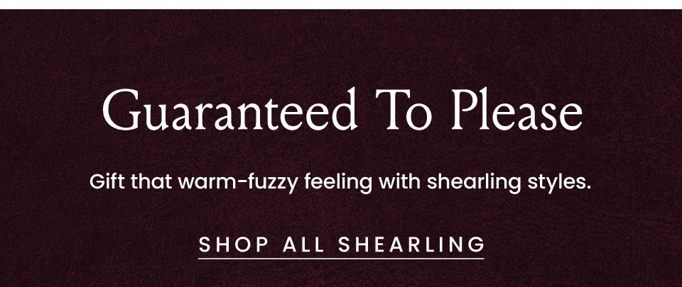 Guaranteed To Please  Gift that warm-fuzzy feeling with shearling styles.   < Shop All Shearling > 