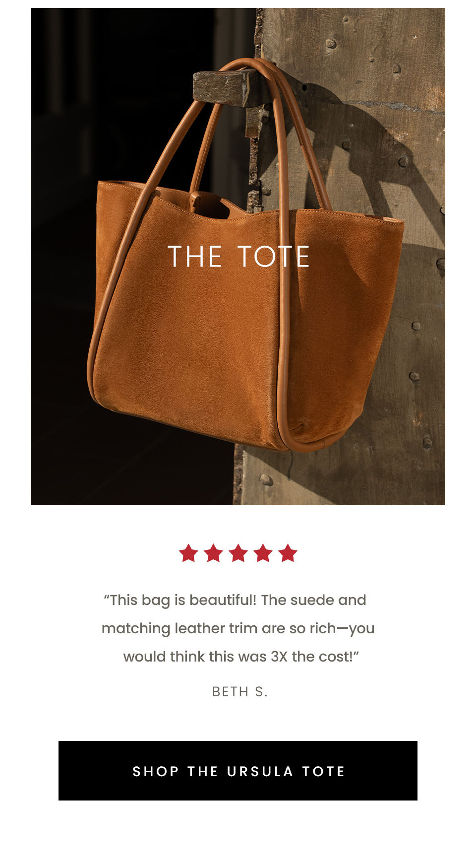 The Tote, “This bag is beautiful! The suede and matching leather trim are so rich—you would think this was 3X the cost!” - Beth S.  < Shop The Ursula Tote > 