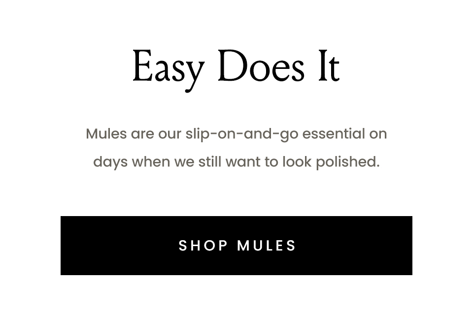 Easy Does It | Mules are our slip-on-and-go essential on days when we still want to look polished.  < Shop Mules >