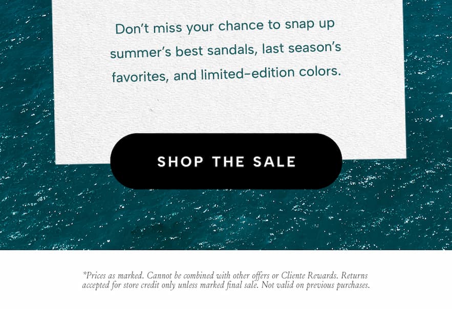 Don’t miss your chance to snap up summer’s best sandals, last season’s favorites, and limited-edition colors.   < Shop The Sale > 