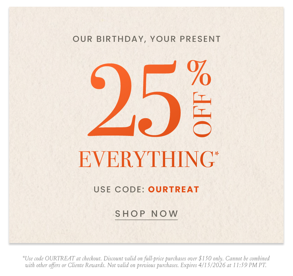 *Use code OURTREAT at checkout. Discount valid on full-price purchases over $150 only. Cannot be combined with other offers or Cliente Rewards. Not valid on previous purchases. Expires 4/15/2026 at 11:59 PM PT.