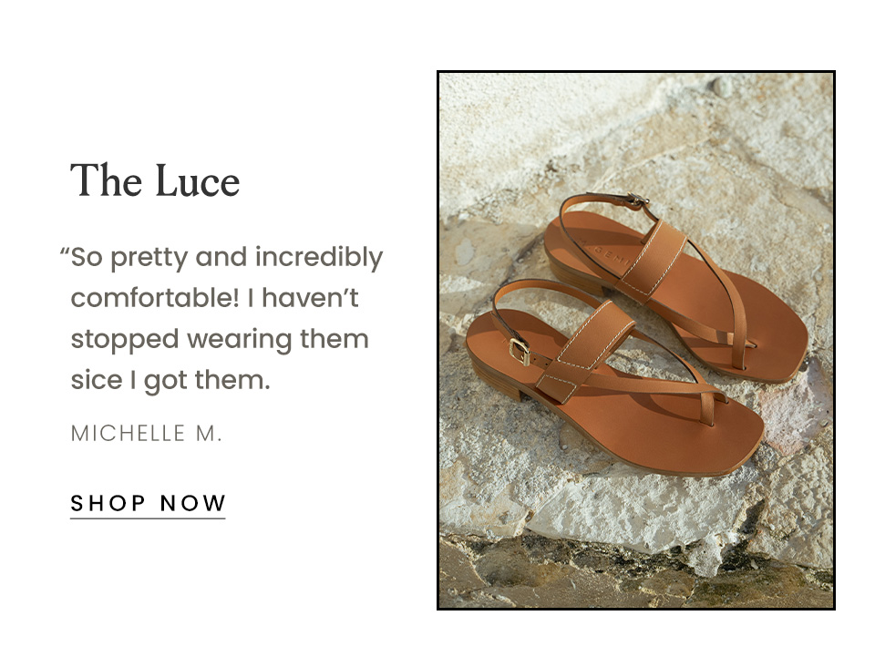 The Luce  “So pretty and incredibly comfortable! I haven’t stopped wearing them sice I got them.” - Michelle M.  < Shop Now > 