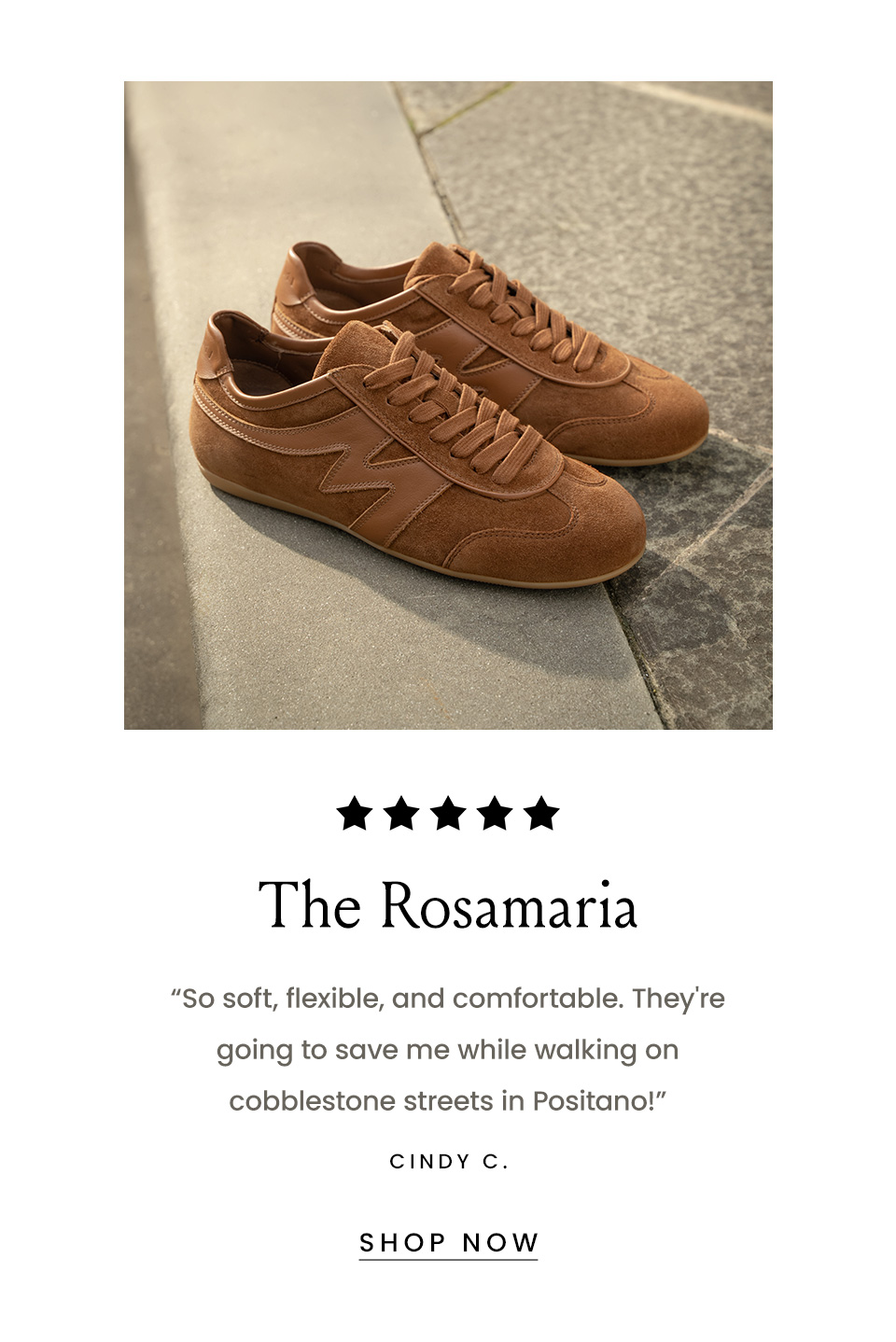 The Rosamaria, “So soft, flexible, and comfortable. They're going to save me while walking on cobblestone streets in Positano!” - Cindy C.  < Shop Now > 