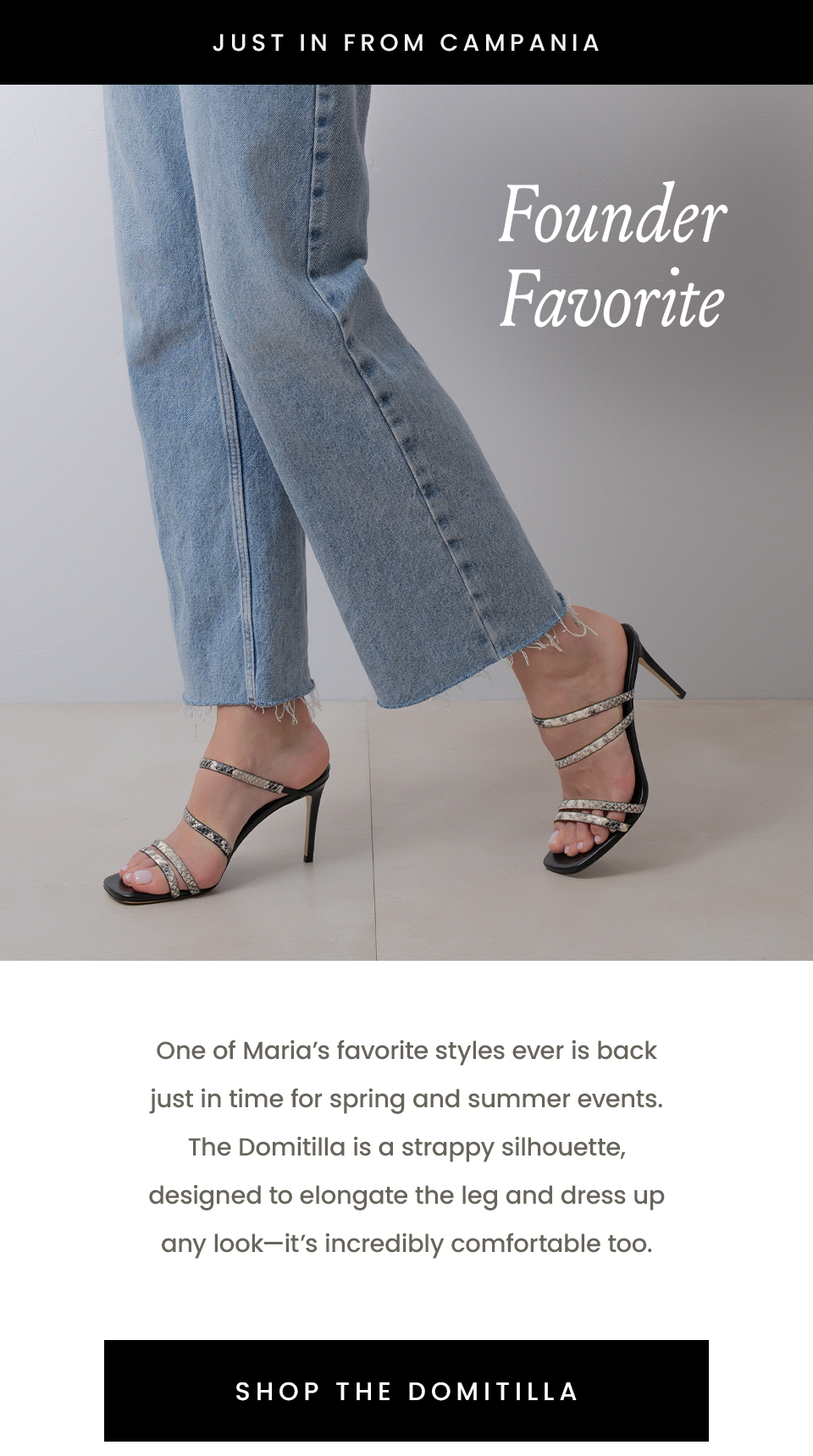 —Just in from Campania— Founder Favorite, One of Maria’s favorite styles ever is back just in time for spring and summer events. The Domitilla is a strappy silhouette, designed to elongate the leg and dress up any look—it’s incredibly comfortable too. < Shop The Domitilla > 