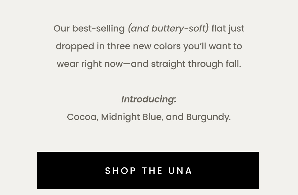 Our best-selling (and buttery-soft) flat just dropped in three new colors you’ll want to wear right now—and straight through fall.   Introducing: Cocoa, Midnight Blue, and Burgundy.
