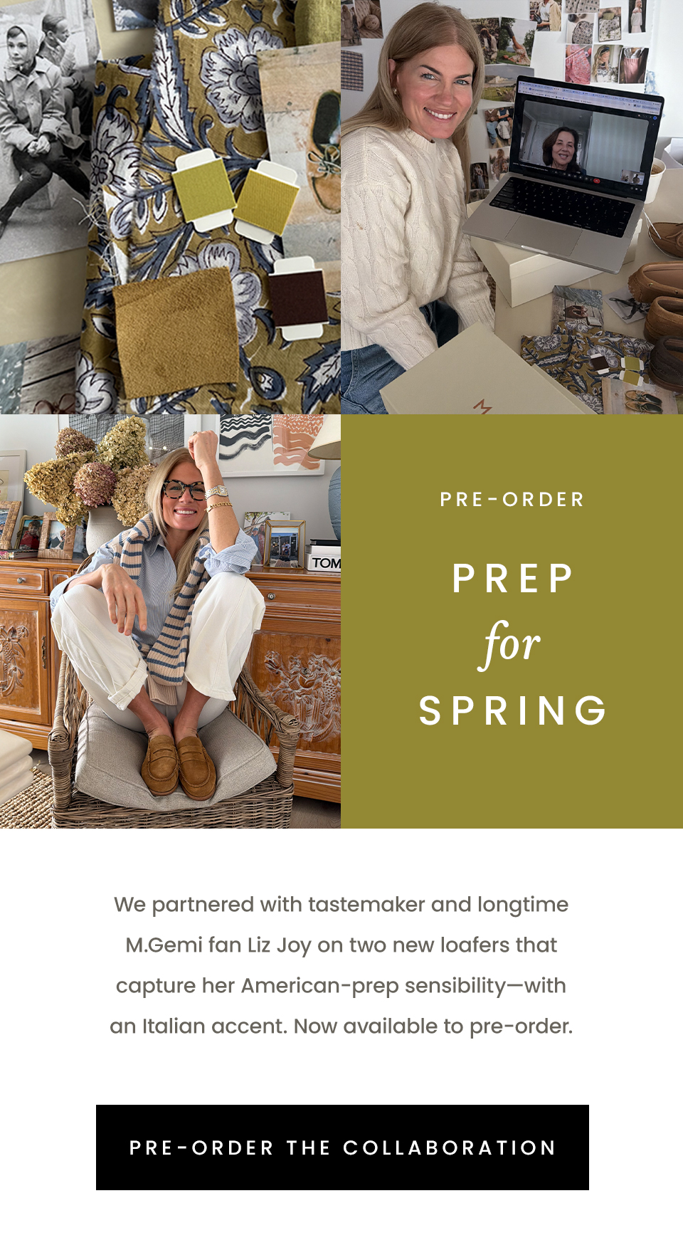 —Pre-Order—  Prep for Spring  We partnered with tastemaker and longtime M.Gemi fan Liz Joy on two new loafers that capture her American-prep sensibility—with an Italian accent. Now available to pre-order. 