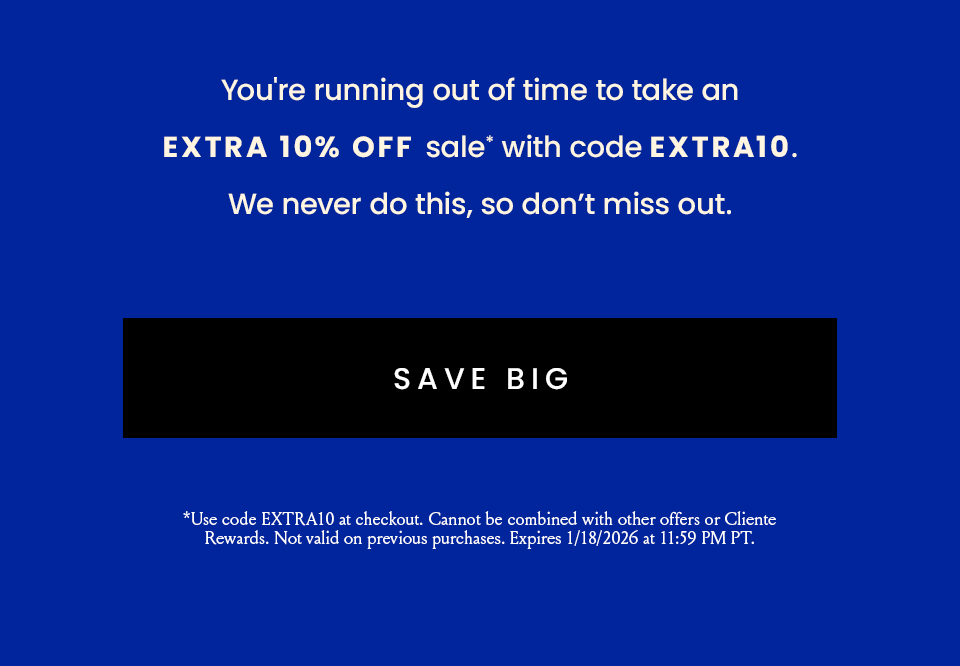 You're running out of time to take an extra 10% off sale* with code EXTRA10. We never do this, so don’t miss out.   < Save Big >   *Use code EXTRA10 at checkout. Cannot be combined with other offers or Cliente Rewards. Not valid on previous purchases. Expires 1/18/2026 at 11:59 PM PT.