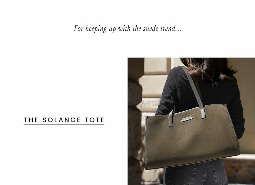 For keeping up with the suede trend…   < The Solange Tote > 