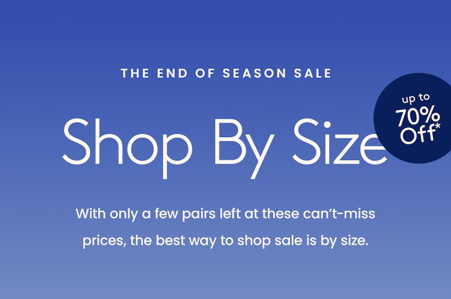 —The End of Season Sale—  Shop By Size Up To 70% Off*   With only a few pairs left at these can’t-miss prices, the best way to shop sale is by size. 