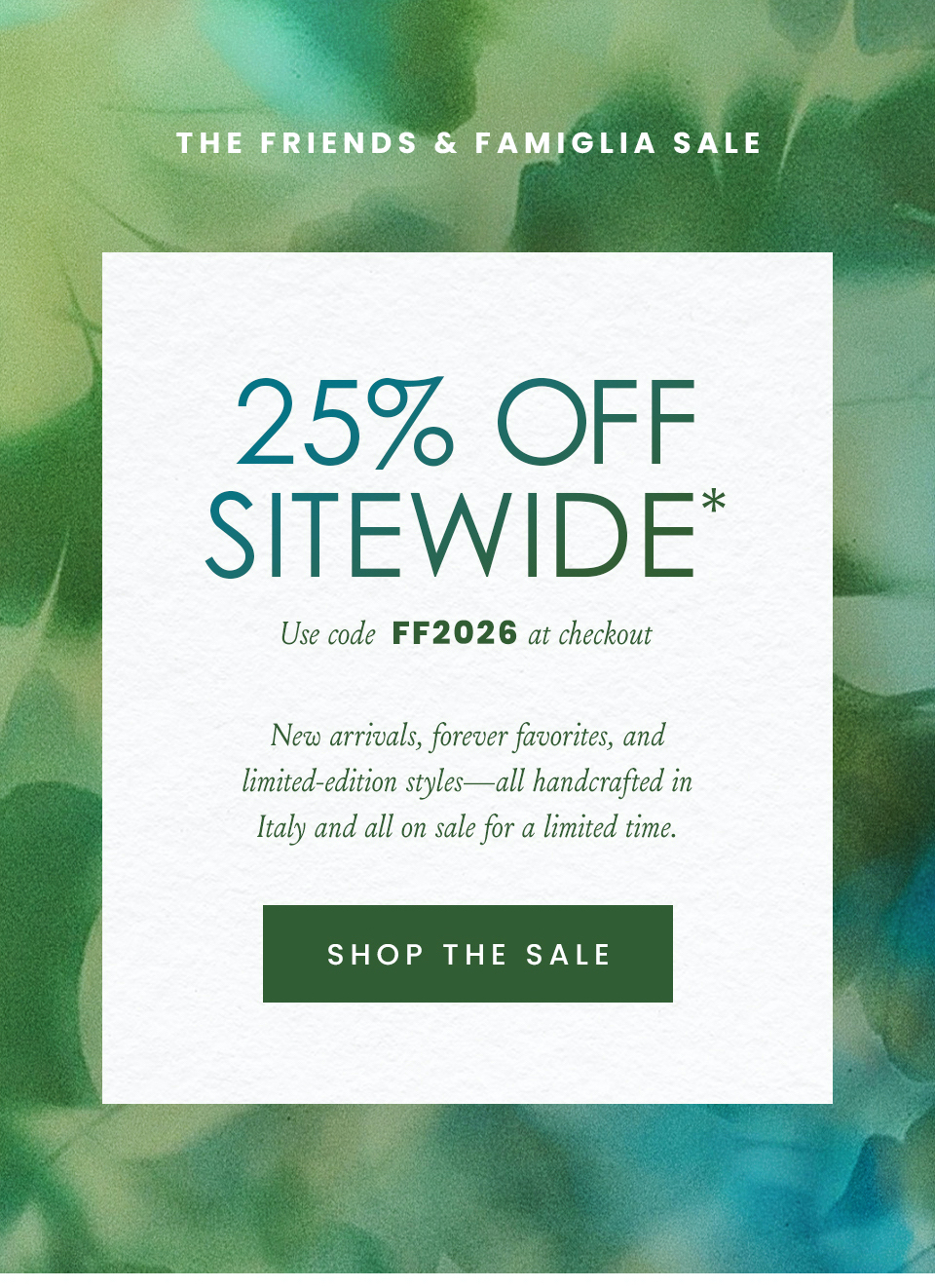 —The Friends & Famiglia Sale—  25% Off Sitewide*  New arrivals, forever favorites, and limited-edition styles—all handcrafted in Italy and all on sale for a limited time. Use code FF2026 at checkout.   < Shop The Sale > 
