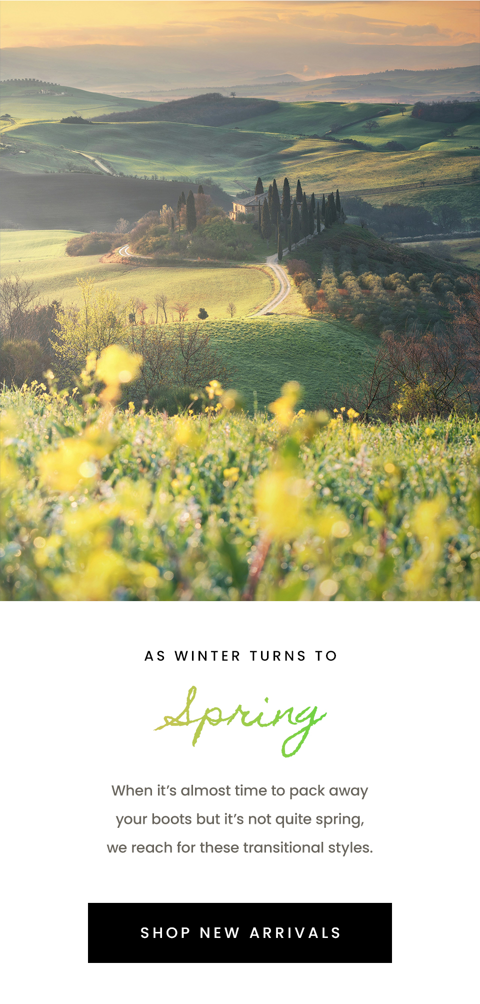 As Winter Turns To Spring  When it’s almost time to pack away your boots but it’s not quite spring, we reach for these transitional styles. 