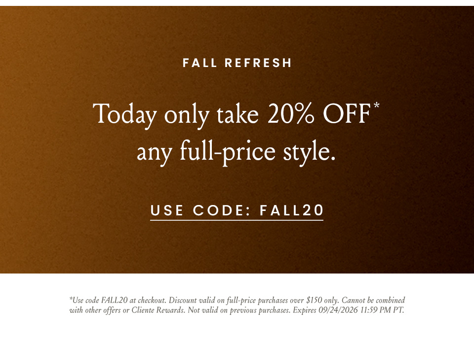 Fall Refresh | Today only take 20% OFF* any full-price style. Use code: FALL20 | *Use code FALL20 at checkout. Discount valid on full-price purchases over $150 only. Cannbot be combined with other offers or Cliente Rewards. Not valid on previous purchases. Expires 09/24/2026 11:59 PM PT.