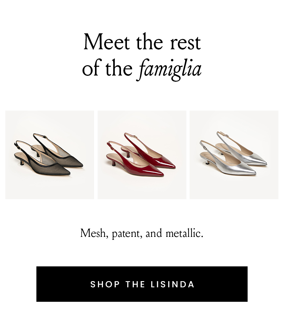 Meet the rest of the famiglia   Mesh, patent, and metallic.   < Shop The Lisinda > 