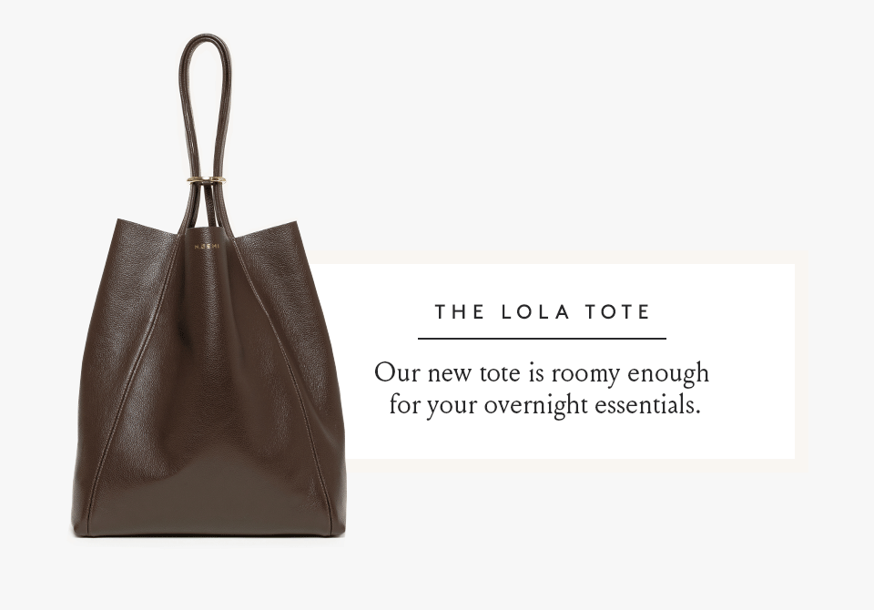 The Lola Tote: Our new tote is roomy enough for your overnight essentials. 