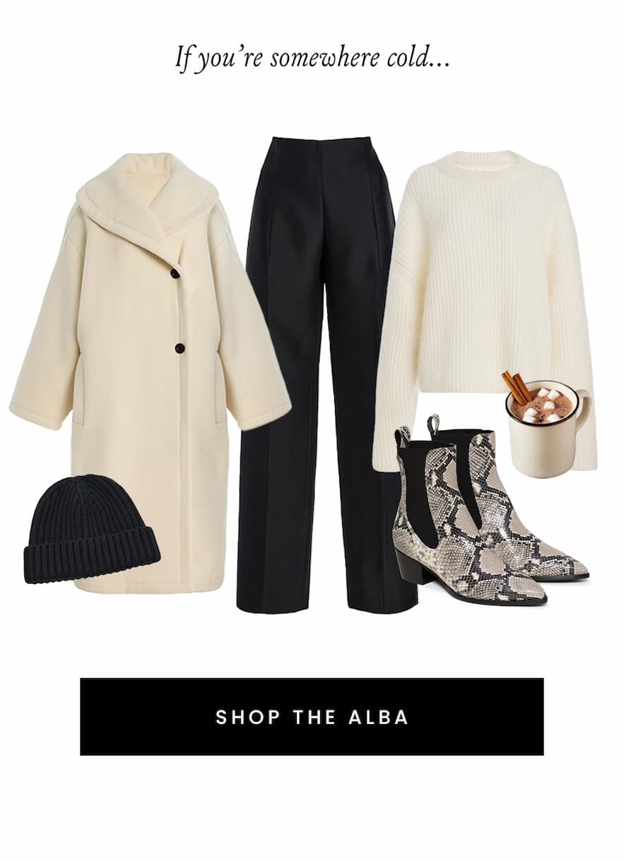If you’re somewhere cold The Alba < Shop Now > 