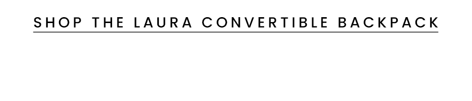 < Shop The Laura Convertible Backpack > 
