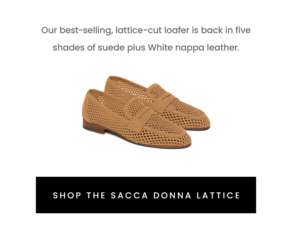 Our best-selling, lattice-cut loafer is back in five shades of suede plus White nappa leather.   < Shop The Sacca Donna Lattice > 